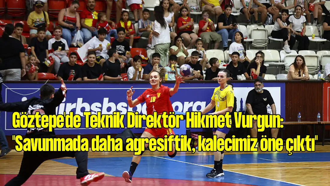 Göztepe'de Teknik Direktör Hikmet Vurgun: 'Savunmada daha agresiftik, kalecimiz öne çıktı'