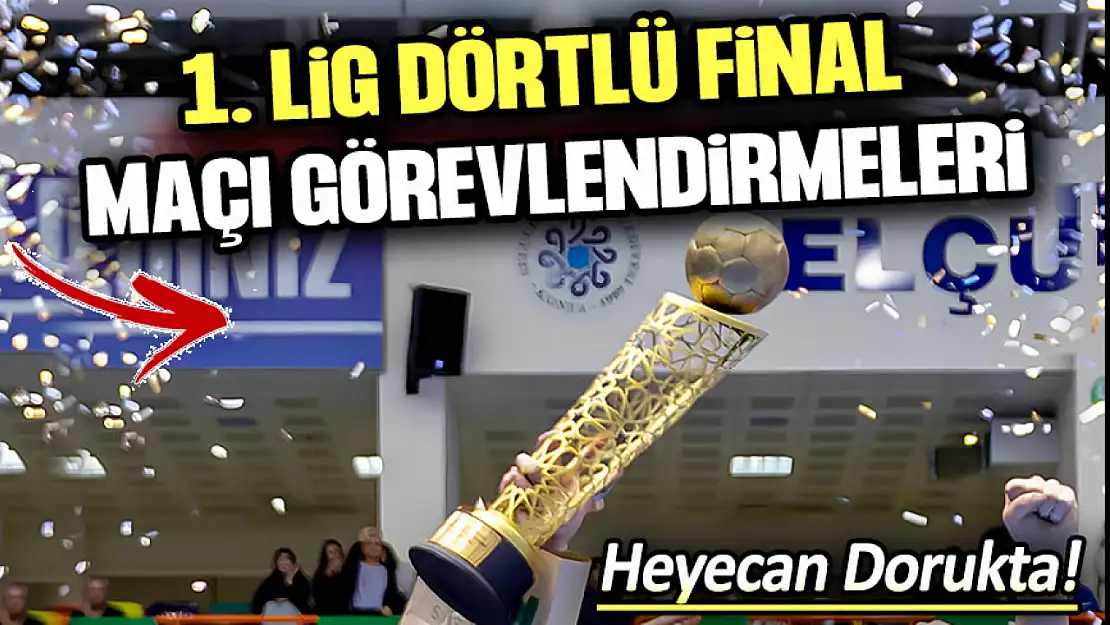 1. Lig Dörtlü Final Maçı Görevlendirmeleri Açıklandı!