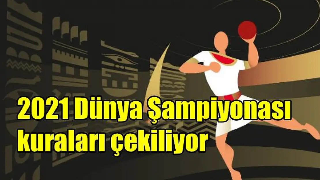 2021 Hentbol Dünya şampiyonası kuraları çekiliyor