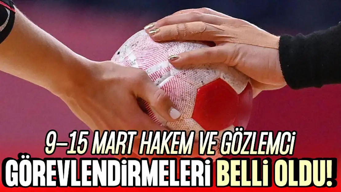 9-15 Mart Hakem ve Gözlemci Görevlendirmeleri Belli Oldu!