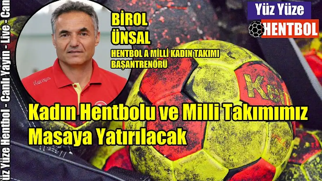 A Milli Takım Başantrenörü Birol Ünsal, Yüz Yüze Hentbol’da