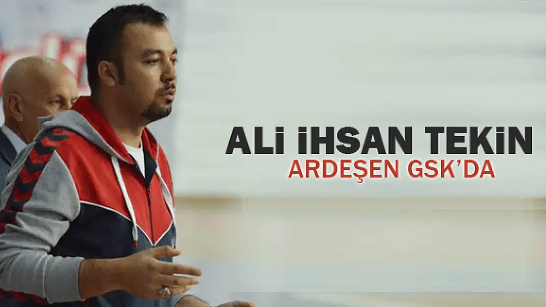 Ali İhsan Tekin’de rota Ardeşen GSK