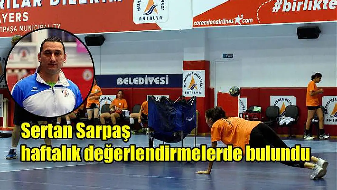 Antrenör Sertan Sarpaş haftalık değerlendirmesini yaptı