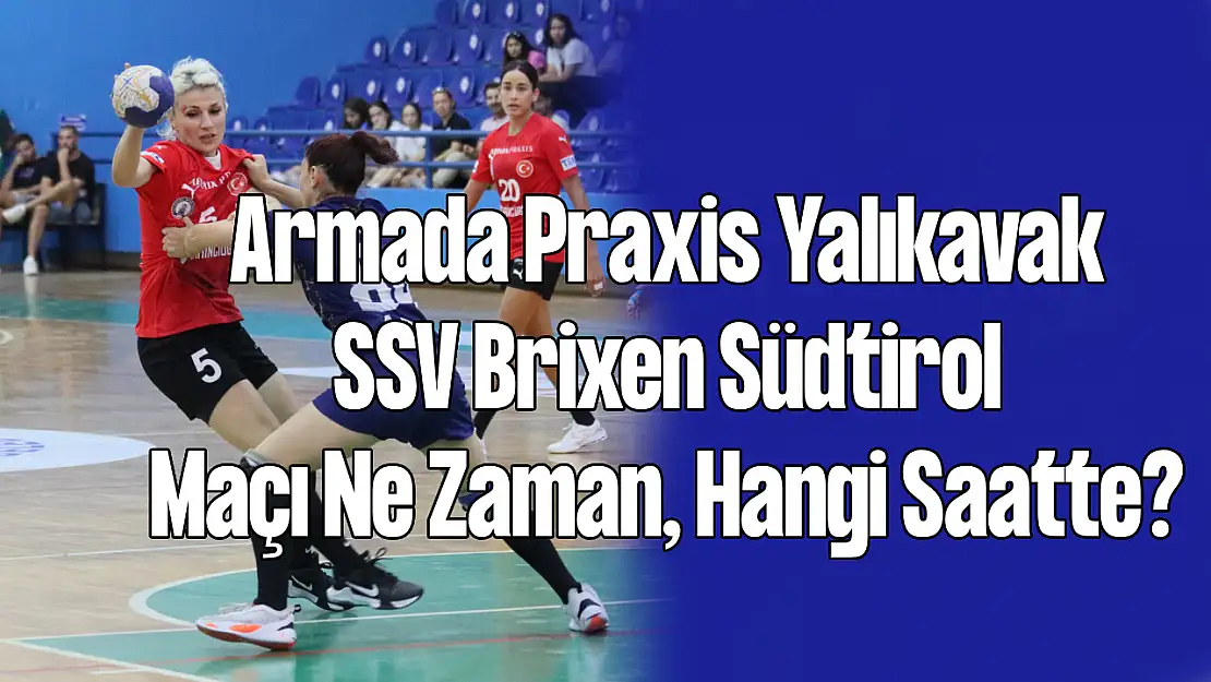 Armada Praxis Yalıkavak - SSV Brixen Südtirol Maçı Ne Zaman, Nerede Oynanacak?