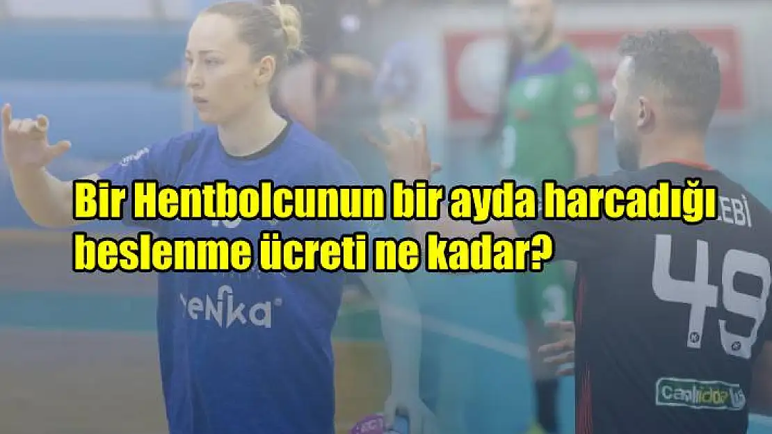 Bir hentbolcunun, bir ayda beslenmeye harcadığı ücret ne kadar?