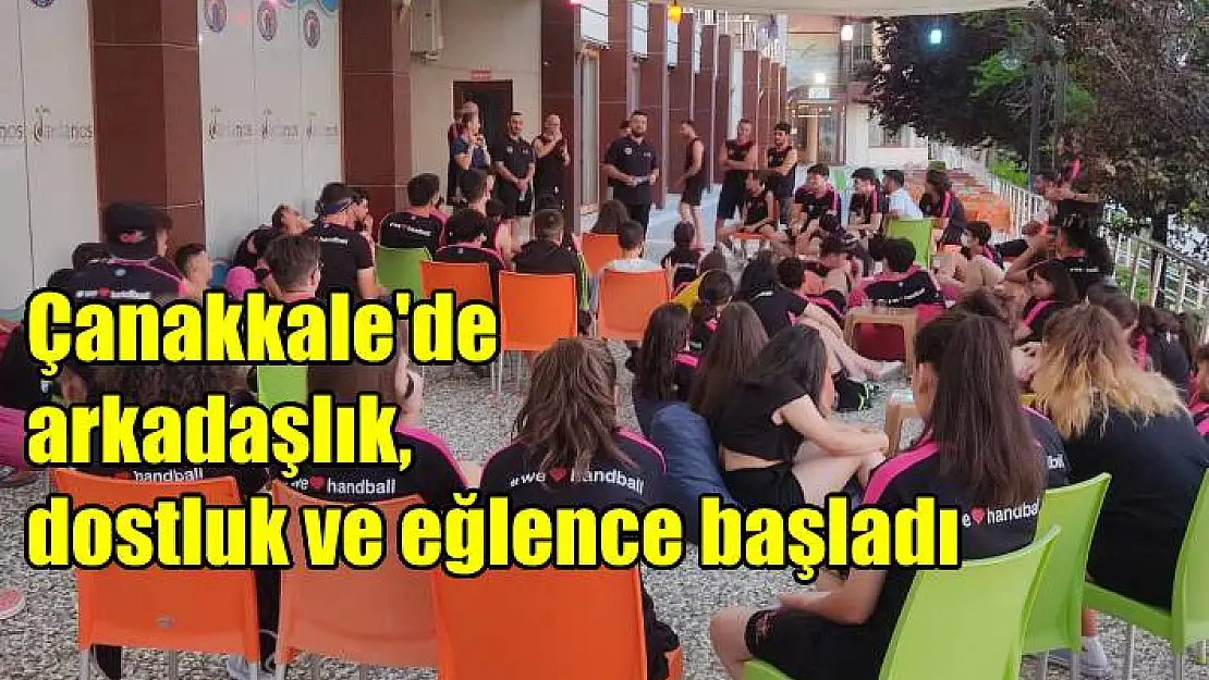 Çanakkale’de arkadaşlık, dostluk ve eğlence başladı