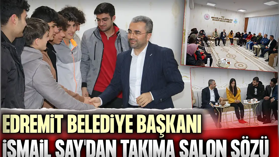 Edremit Belediye Başkanı İsmail Say'dan Takıma Salon Sözü!