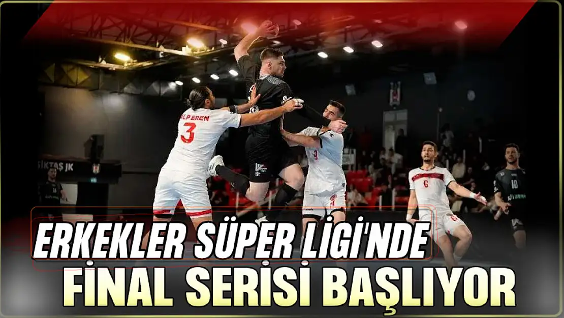 Erkekler Süper Ligi'nde Final Serisi Başlıyor