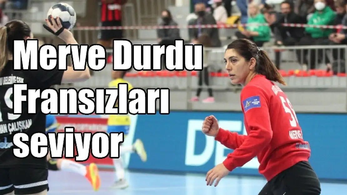 Fransızlara karşı Merve Durdu’dan başarılı performans