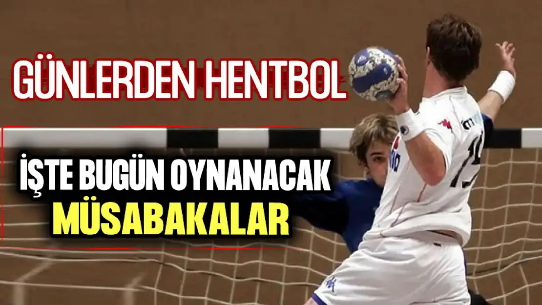 Günlerden Hentbol: İşte Bugün Oynanacak Müsabakalar