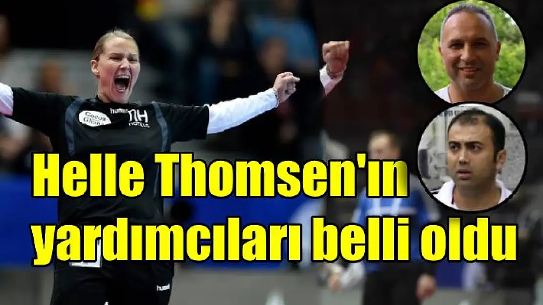 Helle Thomsen’in yardımcıları belli oldu