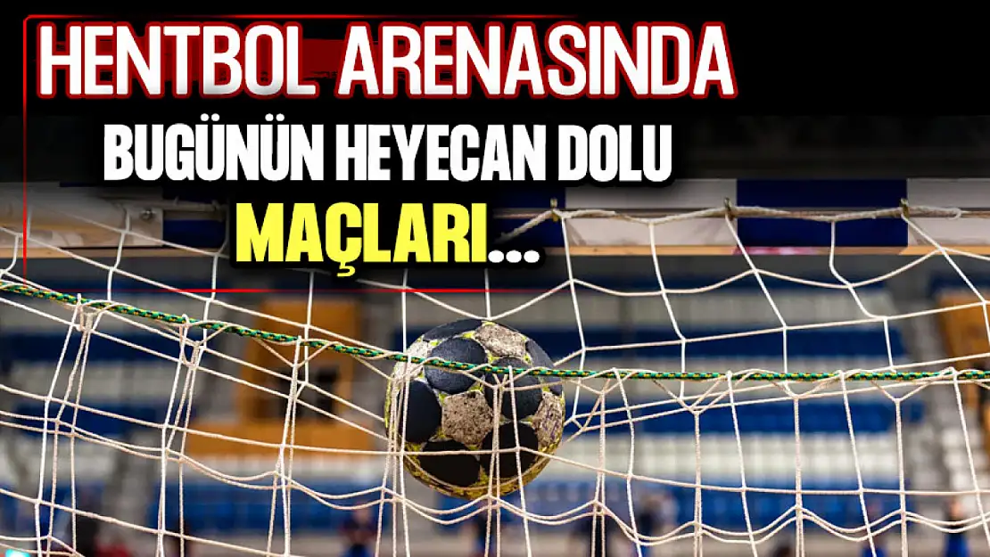 Hentbol Arenasında Bugünün Heyecan Dolu Maçları