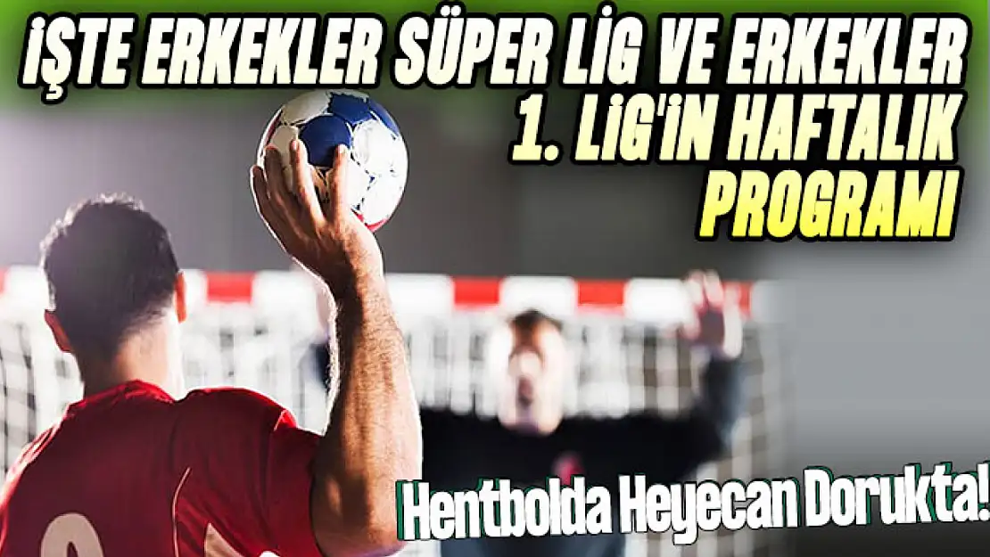 Hentbolda Heyecan Dorukta! İşte Erkekler Süper Lig ve Erkekler 1. Lig'in Haftalık Programı