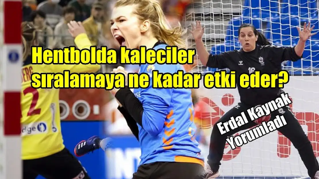 Hentbolda kaleciler sıralamaya ne kadar etki eder?