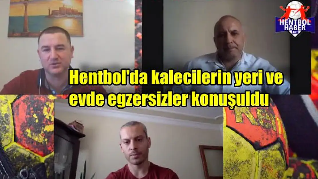 Hentbol’da kalecilerin yeri ve evde egzersizler konuşuldu