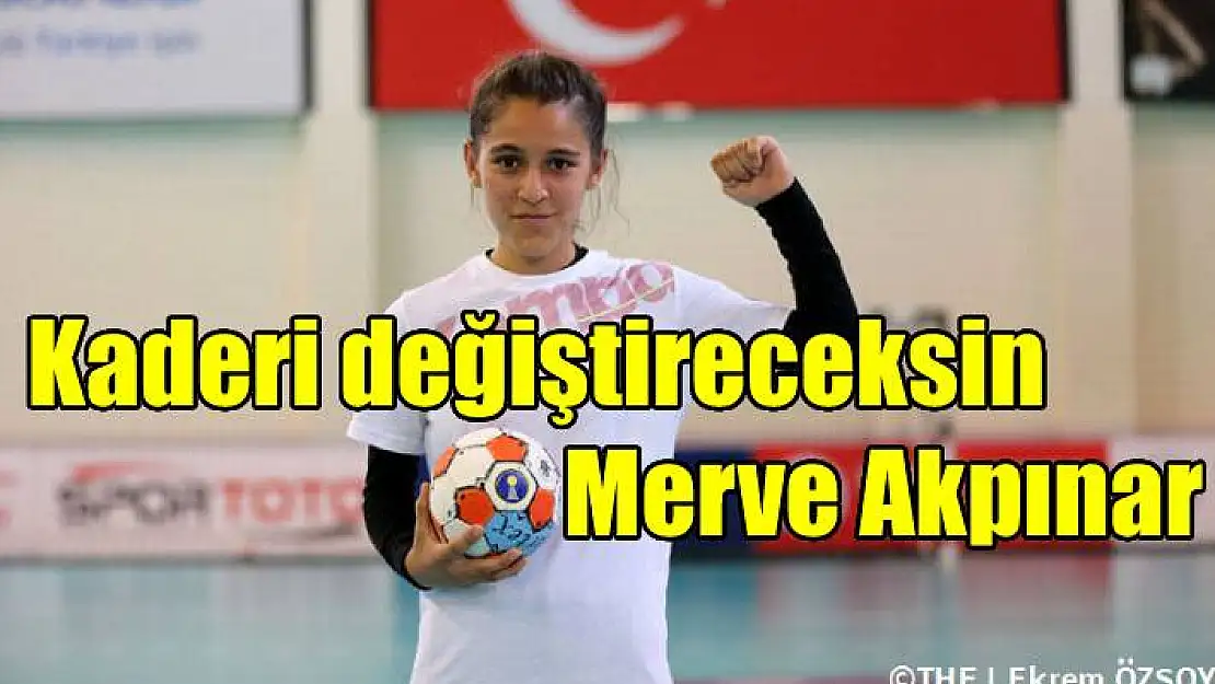 Kaderi değiştireceksin Merve Akpınar