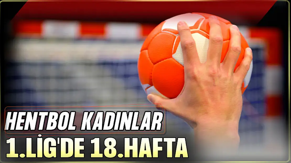 Kadınlar 1.Lig 18. Haftanın Programı Belli Oldu!