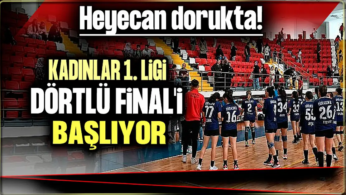 Kadınlar 1. Ligi Dörtlü Final'i başlıyor: Heyecan dorukta!