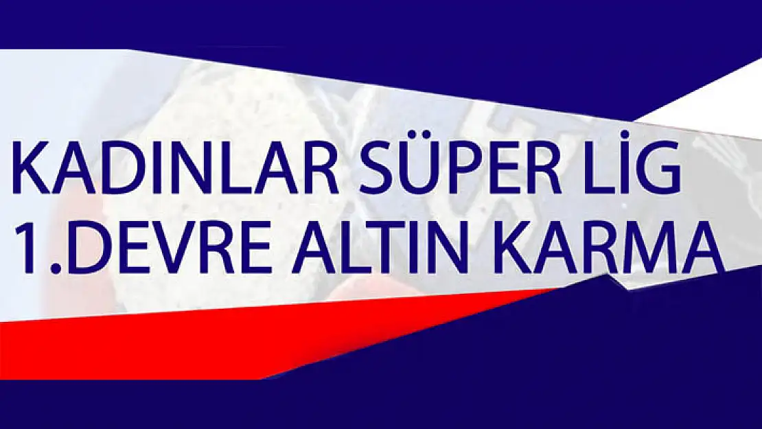 Kadınlar Süper Lig’de 1.Devrenin Altın Karması