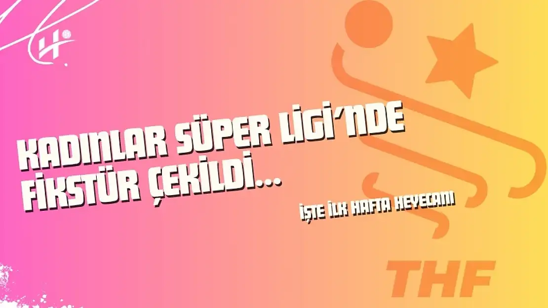 Kadınlar Süper Ligi'nde Fikstür Çekildi: İlk Haftada Hangi Takımlar Karşılaşacak?