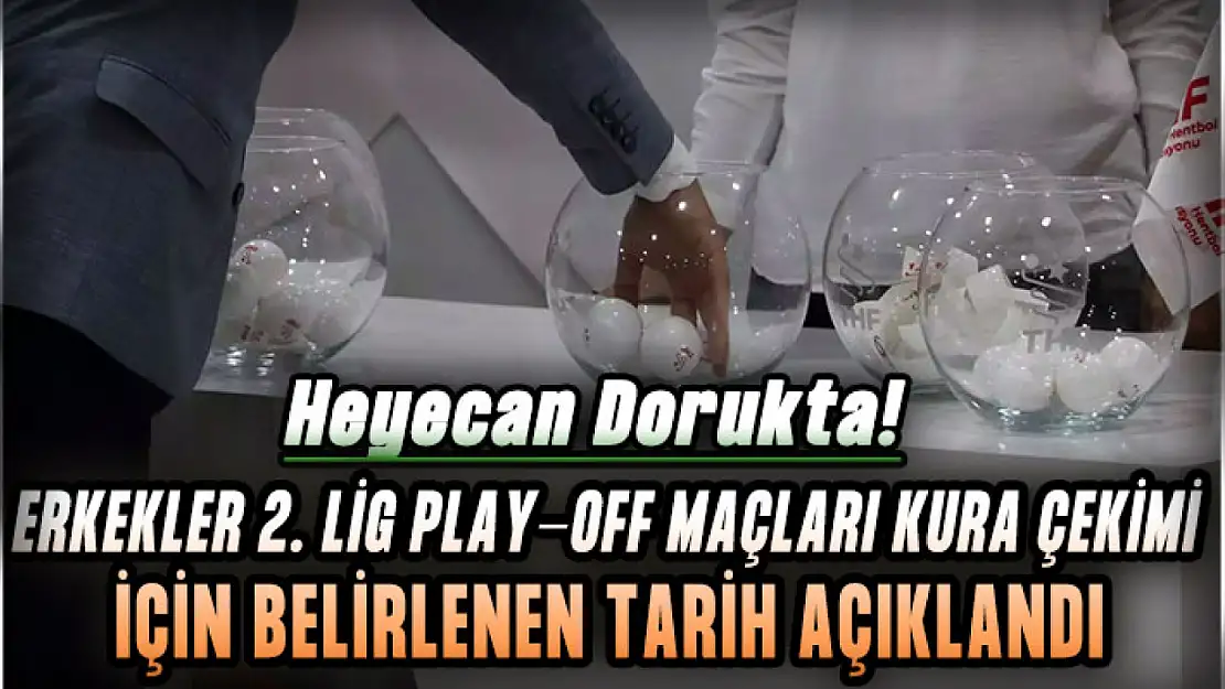 Heyecan Dorukta: Erkekler 2. Lig Play-off Maçları Kura Çekimi İçin Belirlenen Tarih Açıklandı!