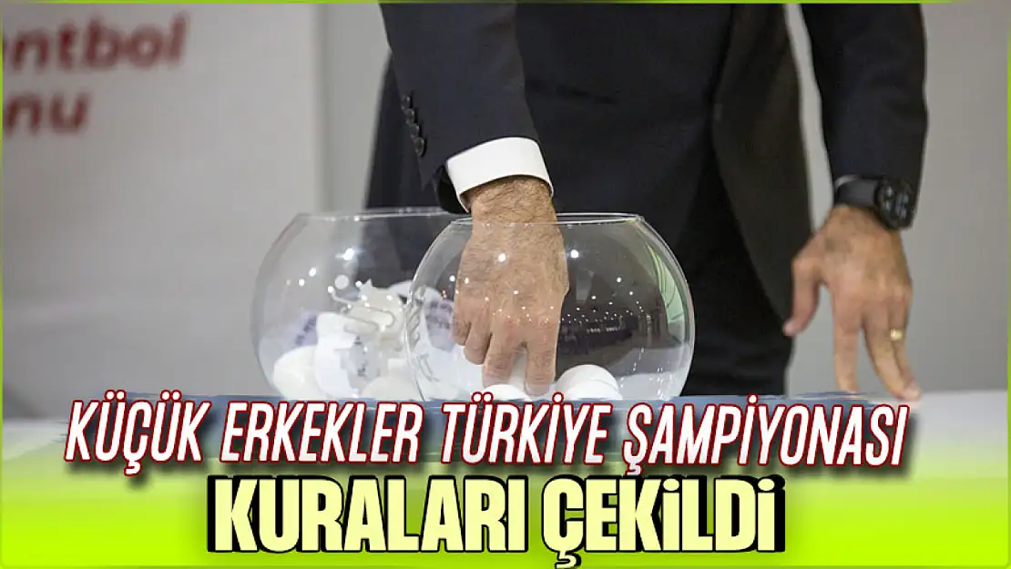 Küçük Erkekler Türkiye Şampiyonası kura çekimi yapıldı