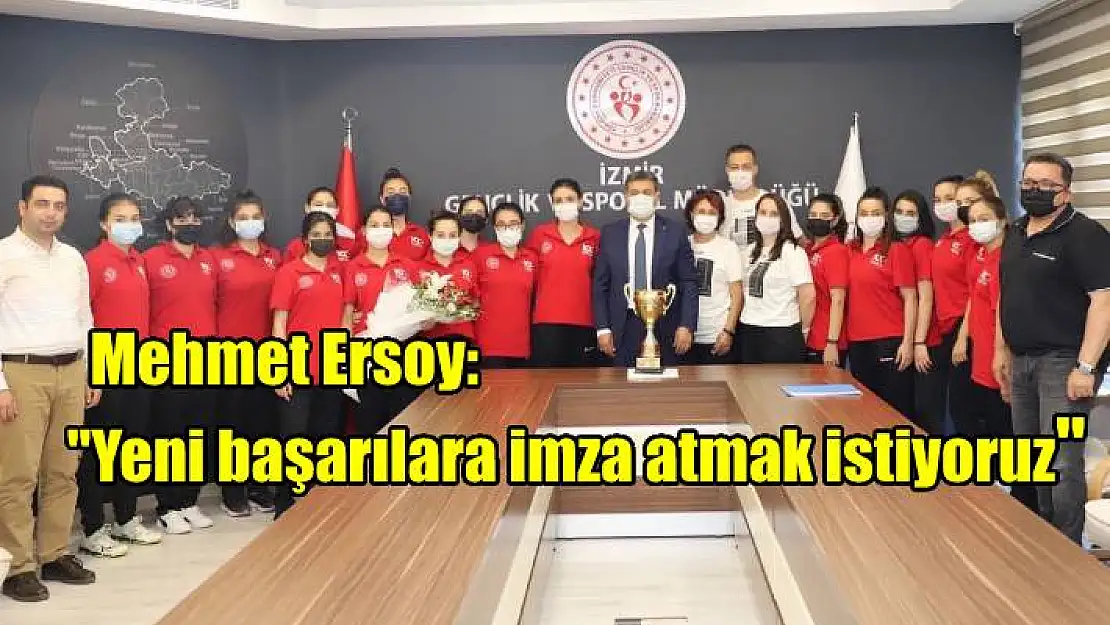 Mehmet Ersoy: “Yeni başarılara imza atmak istiyoruz”