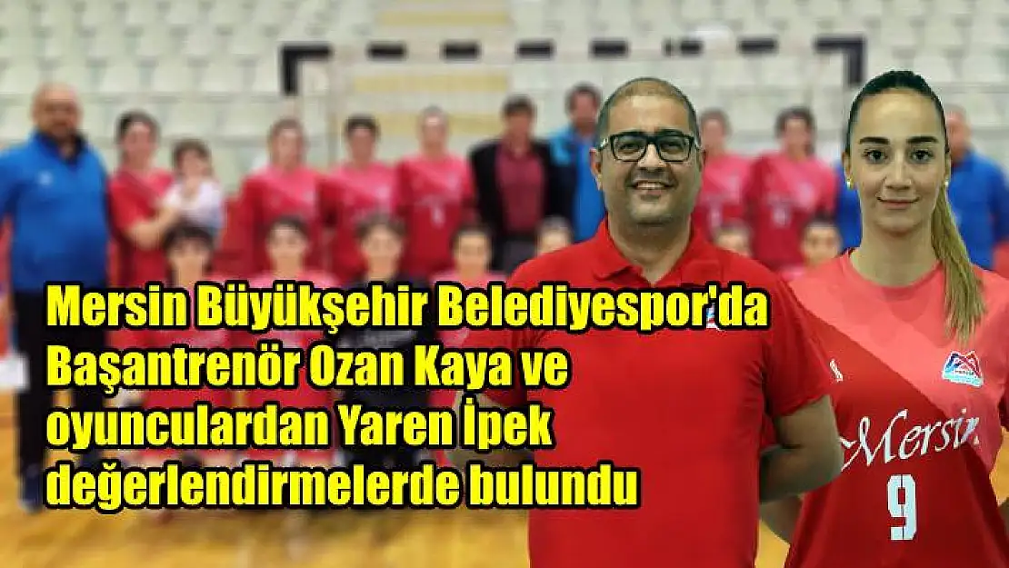 Mersin Büyükşehir Belediyespor’da Ozan Kaya ve Yaren İpek değerlendirmelerde bulundu