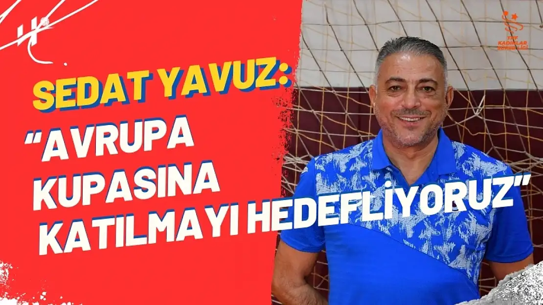 Ortahisar Belediyespor Başantrenörü Sedat Yavuz: 'Avrupa Kupası'na Katılmayı Hedefliyoruz'