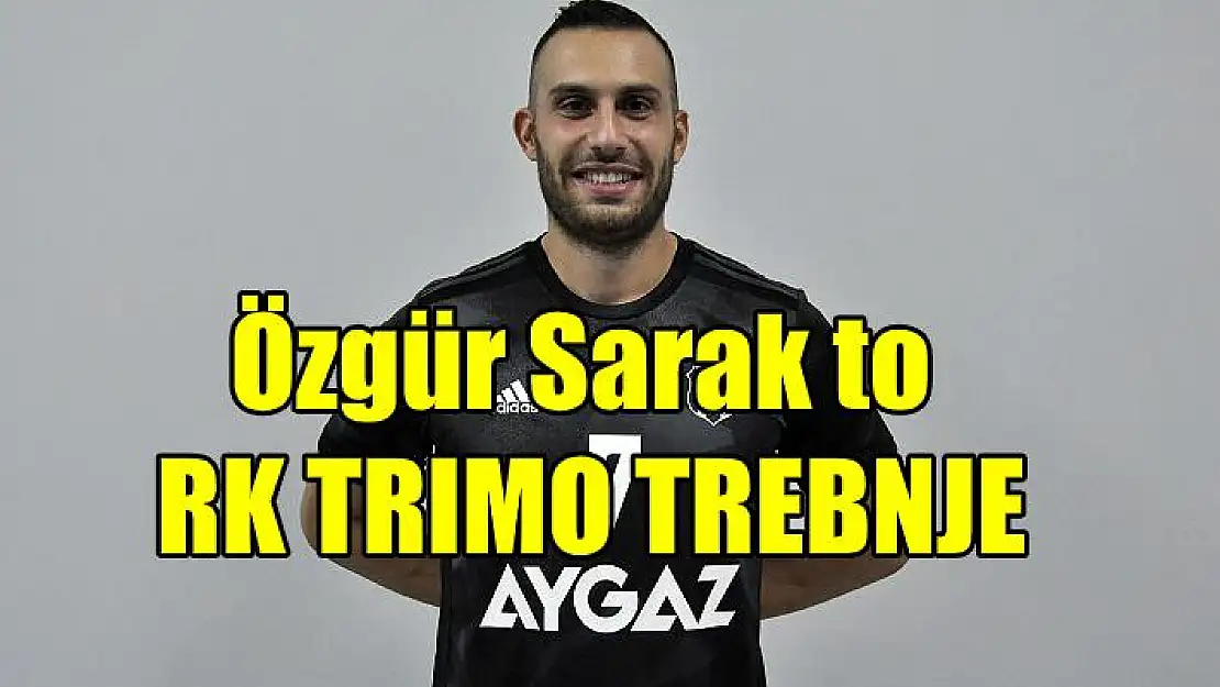 Özgür Sarak to Rk Trimo Trebnje