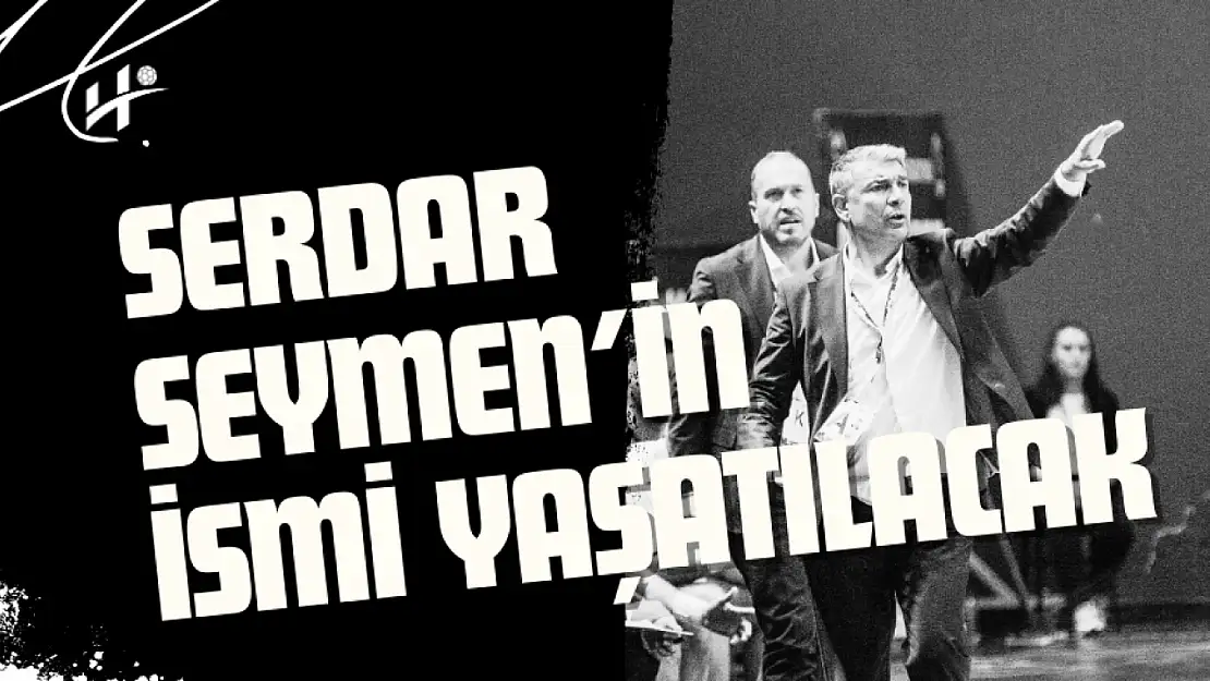 Serdar Seymen'in İsmi Yaşatılacak!