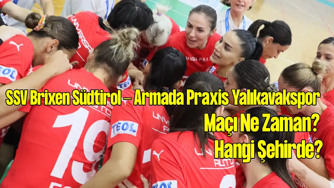 SSV Brixen Südtirol - Armada Praxis Yalıkavakspor Maçı Ne Zaman? Hangi Şehirde?