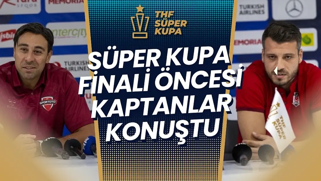 Süper Kupa Finali Öncesi Kaptanlar Konuştu!