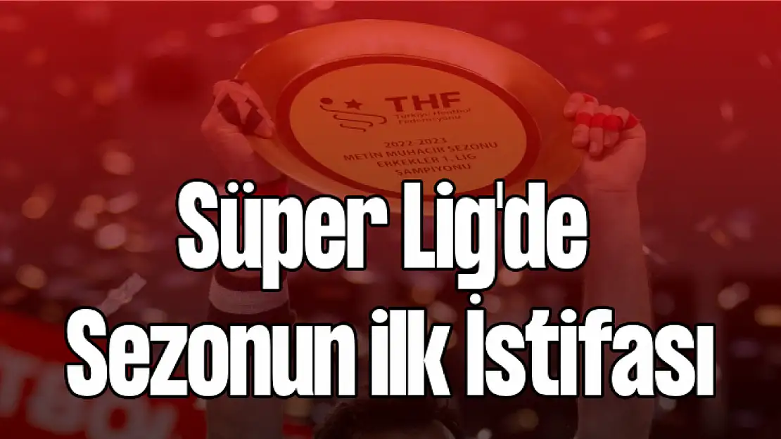 Süper Lig'de sezonun ilk istifası