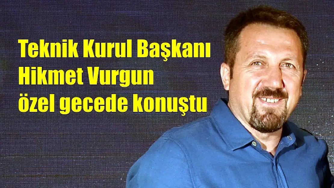 Teknik Kurul Başkanı Hikmet Vurgun özel gecede konuştu