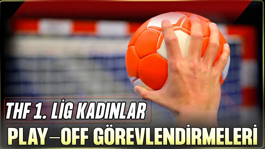 THF 1. Lig Kadınlar Play-Off Görevlendirmeleri