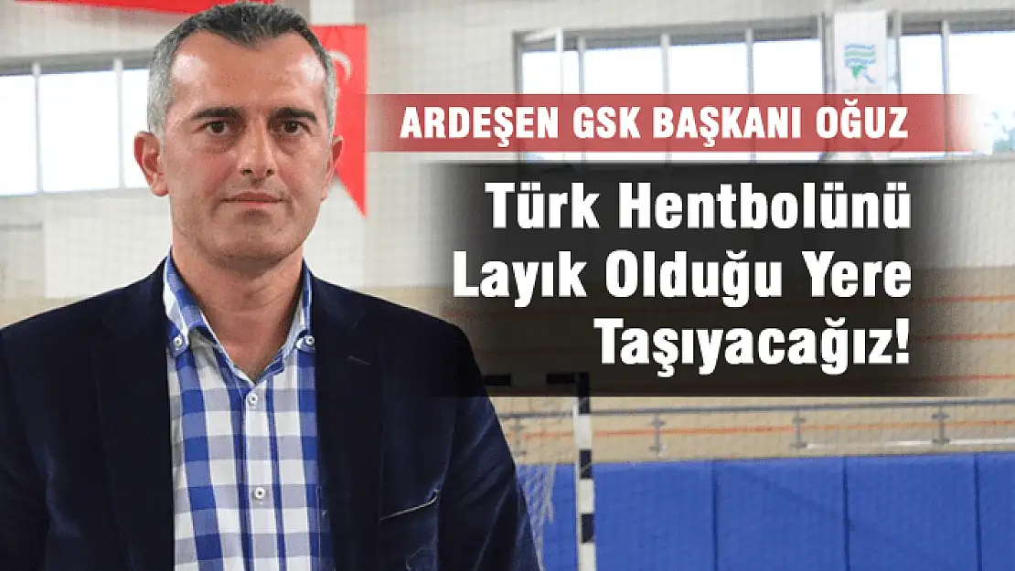 “Türk Hentbolunu layık olduğu yere taşıyacağız”