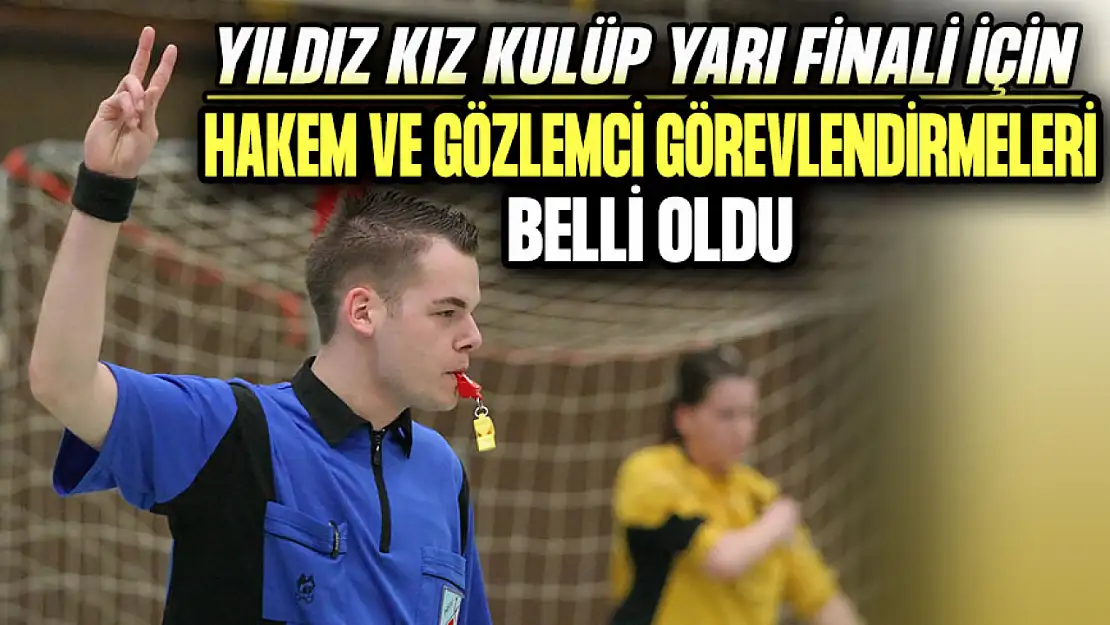 Yıldız Kız Kulüp Yarı Finali için Hakem ve Gözlemci Görevlendirmeleri Belli Oldu!