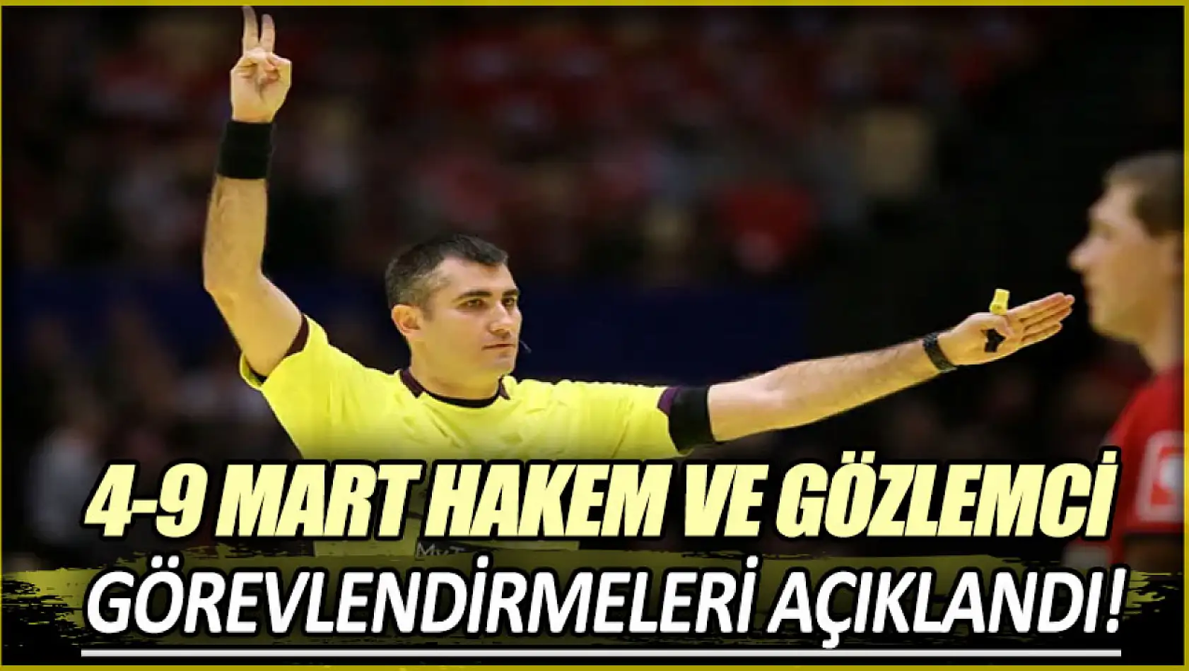 4-9 Nisan Hakem ve Gözlemci Görevlendirmeleri Belli Oldu!