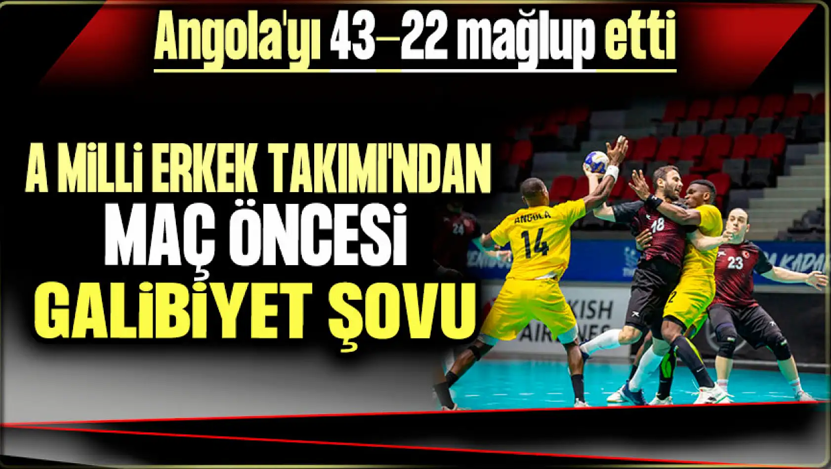 A Milli Erkek Takımı'ndan Maç Öncesi Galibiyet Şovu : Angola'yı 43-22 Mağlup Etti!