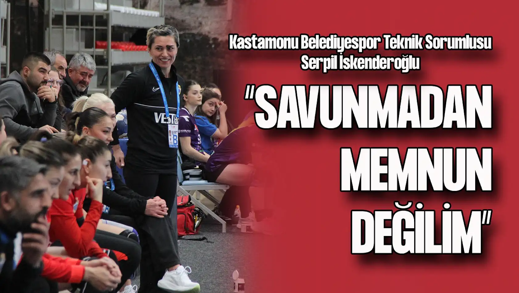 Kastamonu Belediyespor Teknik Sorumlusu Serpil İskenderoğlu Savunmadan Memnun Değil