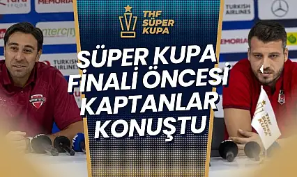 Süper Kupa Finali Öncesi Kaptanlar Konuştu!