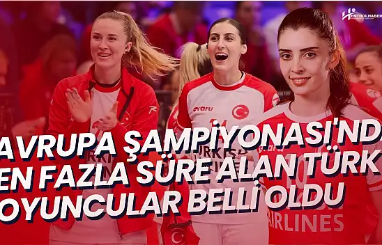 Avrupa Şampiyonası'nda En Fazla Süre Alan Türk Oyuncular Belli Oldu
