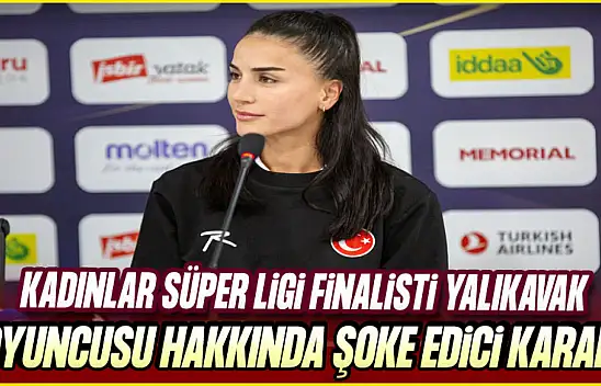 Kadınlar Süper Ligi Finalisti Yalıkavak Oyuncusu Hakkında Şoke Edici Karar!