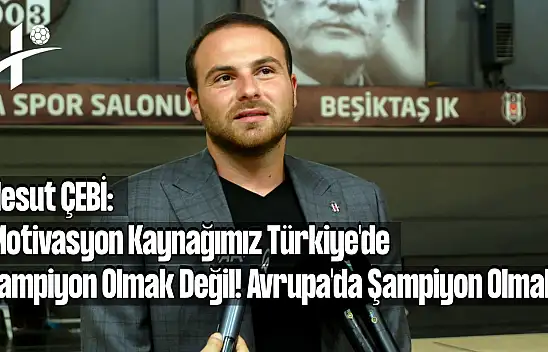Mesut Çebi: 'Bizim motivasyon kaynağımız Türkiye'de Şampiyon Olmak Değil!'
