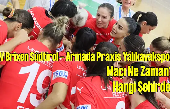 SSV Brixen Südtirol - Armada Praxis Yalıkavakspor Maçı Ne Zaman? Hangi Şehirde?