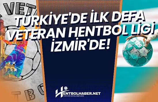 Türkiye'de İlk Defa Veteran Hentbol Ligi İzmir'de!