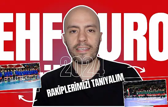 EHF EURO 2024 Hentbol Kadınlar Avrupa Şampiyonası, İlk Rakibimizi Tanıyalım!