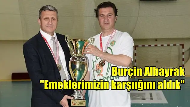 Burçin Albayrak: “Emeğimizin karşılığını aldık”