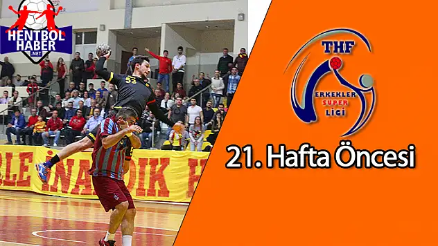 Erkekler Süper Lig 21.Hafta öncesi